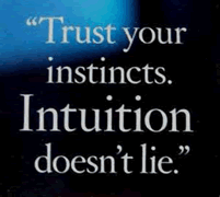 Trust your instincts. Intuition doesn't lie.