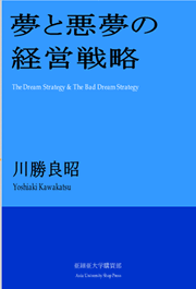 「夢と悪夢の経営戦略」著者；川勝良昭　出版：亜細亜大学購買部（直販）2010年