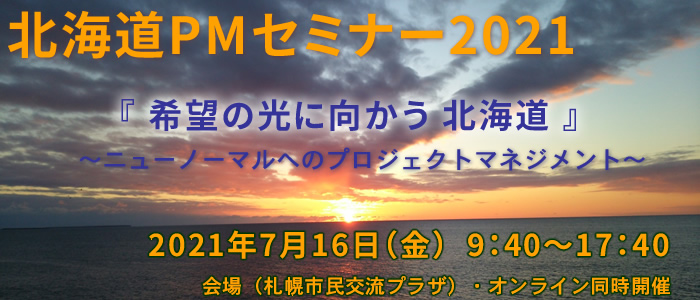 北海道PMセミナー2021 『希望の光に向かう 北海道』～ニューノーマルへのプロジェクトマネジメント～