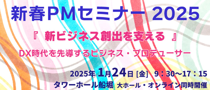 新春PMセミナー2025 『新ビジネス創出を支える』DX時代を先導するビジネス・プロデューサー