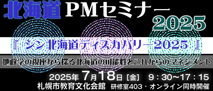 北海道PMセミナー2025 『シン北海道ディスカバリー2025』~地政学の視座から探る北海道の可能性とこれからのマネジメント~